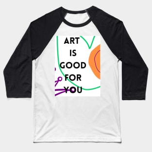 Art is good for you IV Baseball T-Shirt